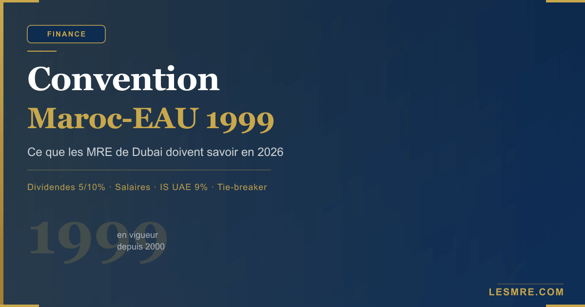 Convention fiscale Maroc-Émirats Arabes Unis : ce que les MRE de Dubai doivent savoir en 2026