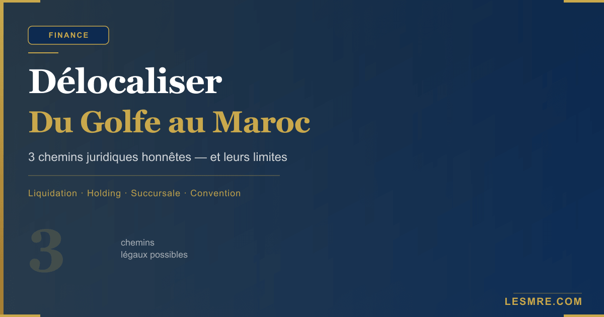 Délocaliser sa société du Golfe au Maroc : ce qui est possible (et ce qui ne l'est pas) en 2026