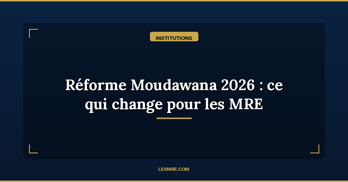 Reform of the Moudawana 2026: what changes for MRE in marriage, divorce, custody and inheritance